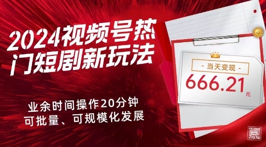 2024视频号热门短剧新玩法，每天仅20分钟、当天变现666.21元、可矩阵操作 - 163资源网-163资源网