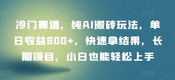 冷门赛道，纯AI搬砖玩法，单日收益800+，快速拿结果，长期项目，小白也能轻松上手【揭秘】 - 163资源网-163资源网