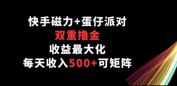 快手磁力+蛋仔派对，双重撸金，收益最大化， 每天收入500+，可矩阵阵 - 163资源网-163资源网