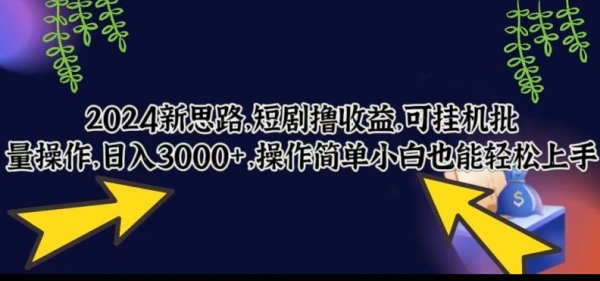 2024新思路，短剧撸收益，可挂机批量操作，日入3000+，操作简单小白也能轻松上手 - 163资源网-163资源网