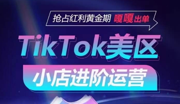 TikTok Shop美区小店进阶运营，抢占红利黄金期 嘎嘎出单 - 163资源网-163资源网