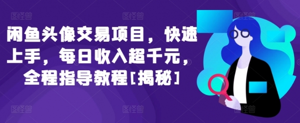 闲鱼头像交易项目，快速上手，每日收入超千元，全程指导教程[揭秘] - 163资源网-163资源网