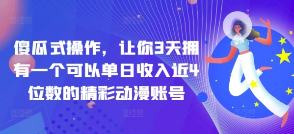 傻瓜式操作，让你3天拥有一个可以单日收入近4位数的精彩动漫账号 - 163资源网-163资源网