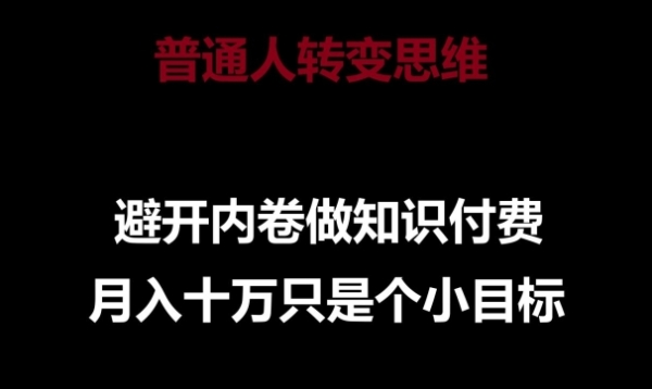 普通人转变思维，避开内卷做知识付费，月入十万只是一个小目标【揭秘】 - 163资源网-163资源网