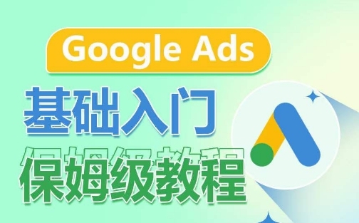 Google Ads基础入门保姆级教程，​系统拆解广告形式，关键词的商业认知，谷歌广告结构 - 163资源网-163资源网