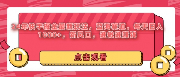 24年快手掘金新玩法，蓝海赛道，日入1000+，新风口，谁做谁赚钱 - 163资源网-163资源网