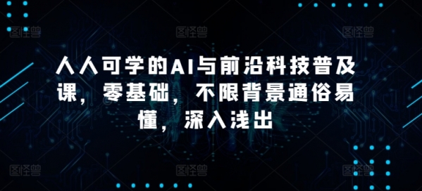 人人可学的AI与前沿科技普及课，零基础，不限背景通俗易懂，深入浅出 - 163资源网-163资源网