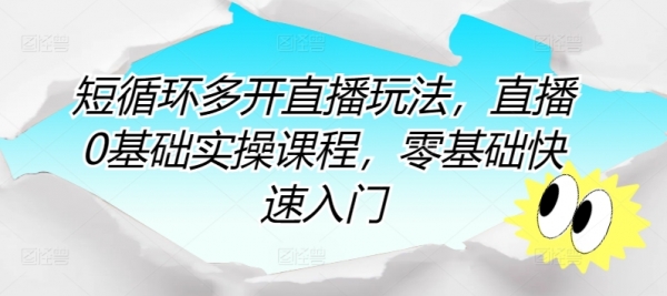 短循环多开直播玩法，直播0基础实操课程，零基础快速入门 - 163资源网-163资源网