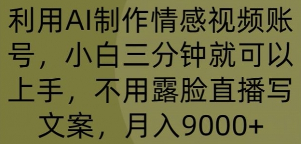 利用AI制作情感视频账号，小白三分钟就可以上手，不用露脸直播写文案，月入9000+ - 163资源网-163资源网