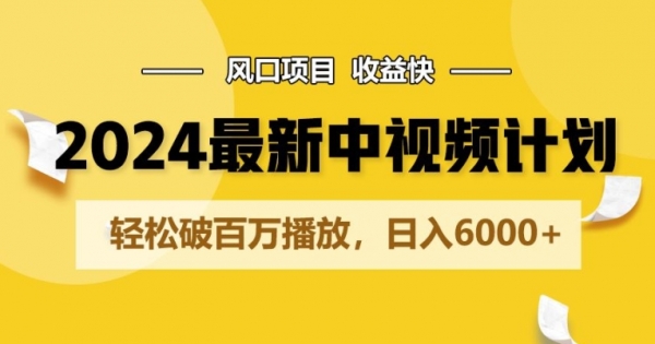 2024最新爆火中视频计划玩法，风口项目，收益快，轻松破百万播放，日入6000+ - 163资源网-163资源网