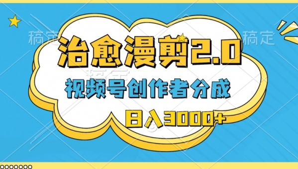 视频号创作者分成，治愈漫剪，最新玩法，**原创，条条爆款，日入3000 - 163资源网-163资源网