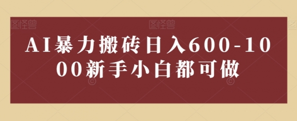 AI暴力搬砖日入600-1000新手小白都可做 - 163资源网-163资源网