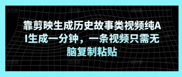 靠剪映生成历史故事类视频纯AI生成一分钟，一条视频只需无脑复制粘贴 - 163资源网-163资源网