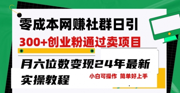 零成本网创群日引300+创业粉，卖项目月六位数变现，门槛低好上手，24年最新实操教程【揭秘】 - 163资源网-163资源网