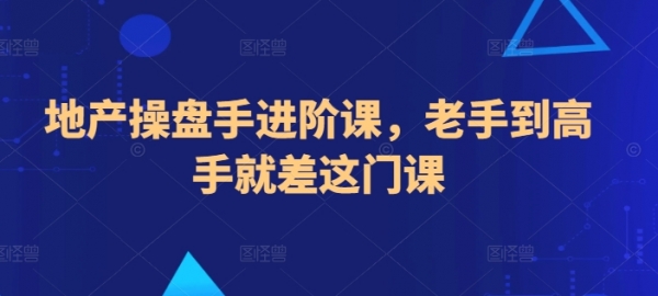 地产操盘手进阶课，老手到高手就差这门课 - 163资源网-163资源网