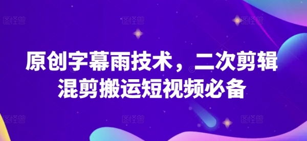 原创字幕雨技术，二次剪辑混剪搬运短视频必备【揭秘】 - 163资源网-163资源网