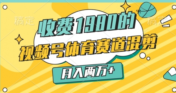 外面收费1980的，视频号体育赛道，混剪玩法，条条爆款，月入两万 - 163资源网-163资源网