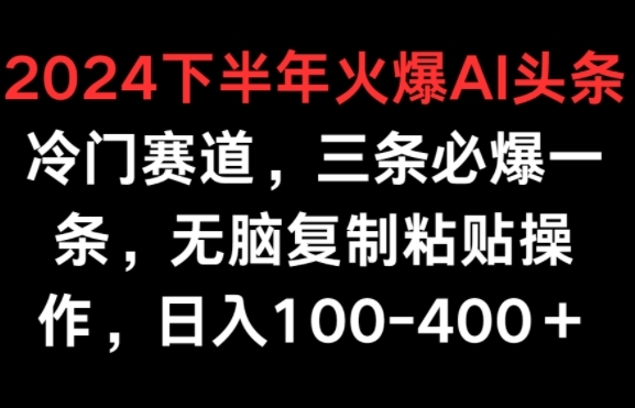 2024下半年火爆AI冷门赛道，三条必爆一条，无脑复制粘贴操作，日入100-400+ - 163资源网-163资源网