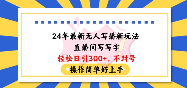 24年最新无人写播新玩法直播间，写写字轻松日引100+粉丝，不封号操作简单好上手【揭秘】 - 163资源网-163资源网