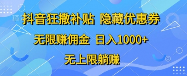 抖音狂撒补贴，隐藏优惠券，纯小白项目，多劳多得，无限赚佣金 - 163资源网-163资源网