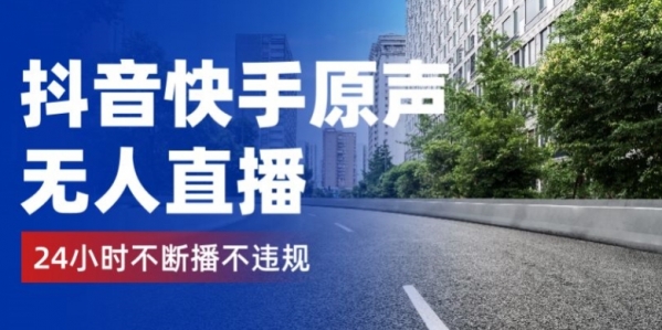 抖音快手原声无人直播，24小时不断播不违规不封号，实现睡后收入 - 163资源网-163资源网