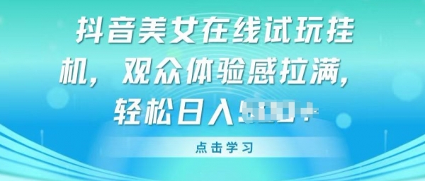 抖音美女在线试玩挂JI，观众体验感拉满，实现轻松变现【揭秘】 - 163资源网-163资源网