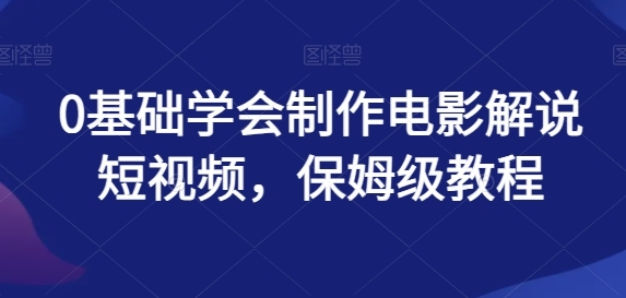 0基础学会制作电影解说短视频，保姆级教程 - 163资源网-163资源网