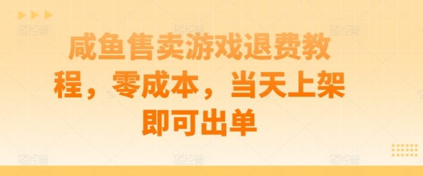 咸鱼售卖游戏退费教程，零成本，当天上架即可出单 - 163资源网-163资源网