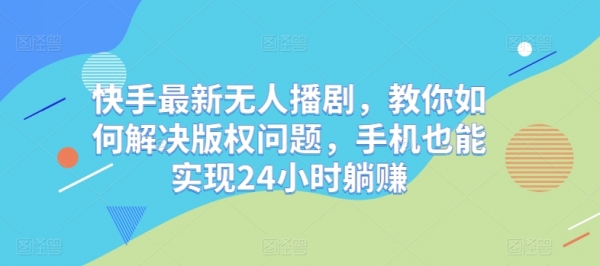 快手最新无人播剧，教你如何解决版权问题，手机也能实现24小时躺赚 - 163资源网-163资源网