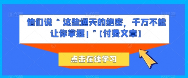 他们说 “ 这些通天的绝密，千万不能让你掌握! ”【付费文章】 - 163资源网-163资源网