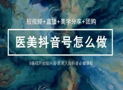 玩转医美抖音短视频与直播，36堂网课学逻辑(短视频+直播+美学分享+团购) - 163资源网-163资源网