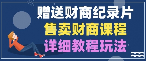 赠送财商纪录片，售卖财商课程，变现详细教程玩法 - 163资源网-163资源网