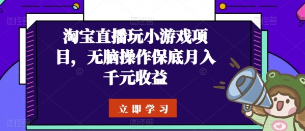 淘宝直播玩小游戏项目，无脑操作保底月入千元收益 - 163资源网-163资源网