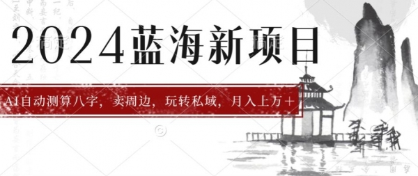 2024年蓝海项目智能AI算命，测算八字，带货月入上w+ - 163资源网-163资源网