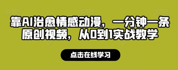 靠AI治愈情感动漫，一分钟一条原创视频，从0到1实战教学 - 163资源网-163资源网