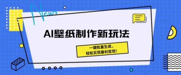 AI壁纸制作新玩法： 一键批量生成，轻松实现暴利变现 - 163资源网-163资源网