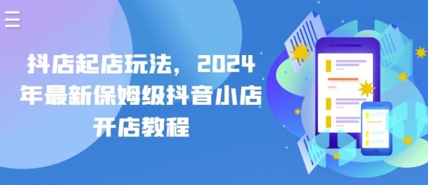 抖店起店玩法，2024年最新保姆级抖音小店开店教程 - 163资源网-163资源网