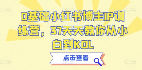 0基础小红书博主IP训练营，37天天教你从小白到KOL - 163资源网-163资源网