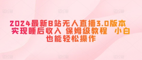 2024最新B站无人直播3.0版本 实现睡后收入 保姆级教程 小白也能轻松操作 - 163资源网-163资源网