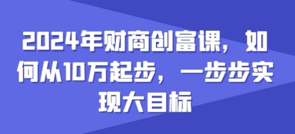 2024年财商创富课，如何从10w起步，一步步实现大目标 - 163资源网-163资源网