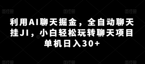 利用AI聊天掘金，全自动聊天挂JI，小白轻松玩转聊天项目 单机日入30+【揭秘】 - 163资源网-163资源网