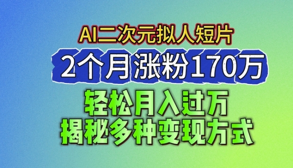 2024最新蓝海AI生成二次元拟人短片，2个月涨粉170万，揭秘多种变现方式【揭秘】 - 163资源网-163资源网