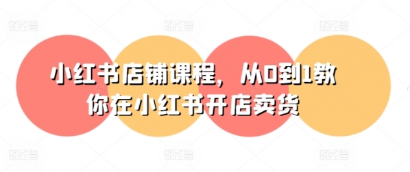 小红书店铺课程，从0到1教你在小红书开店卖货 - 163资源网-163资源网