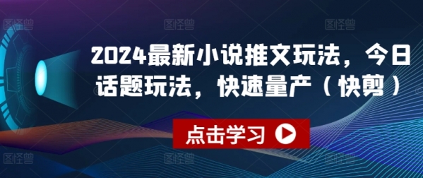 2024最新小说推文玩法，今日话题玩法，快速量产(快剪) - 163资源网-163资源网