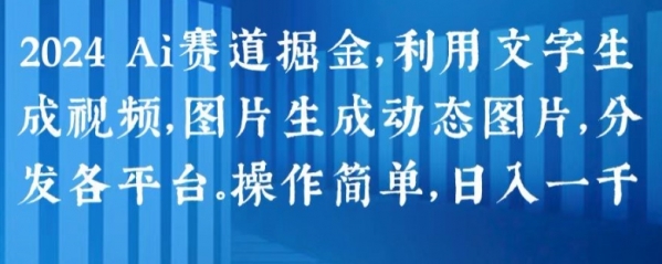 2024 Ai赛道掘金，利用文字生成视频，图片生成动态图片，分发各平台，操作简单，日入1k【揭秘】 - 163资源网-163资源网