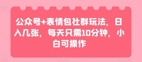 公众号+表情包社群玩法，日入几张，每天只需10分钟，小白可操作 - 163资源网-163资源网