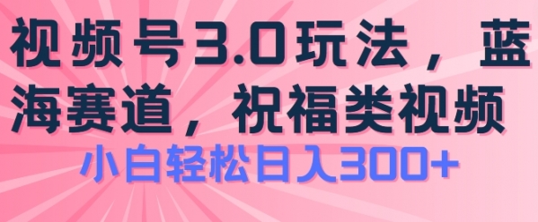 2024视频号蓝海项目，祝福类玩法3.0，操作简单易上手，日入300+【揭秘】 - 163资源网-163资源网