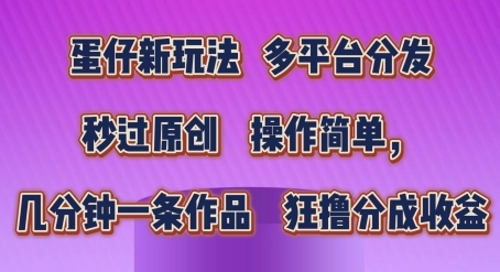 蛋仔新玩法，多平台分发，秒过原创，操作简单，几分钟一条作品，狂撸分成收益【揭秘】 - 163资源网-163资源网