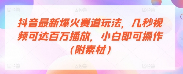 抖音最新爆火赛道玩法，几秒视频可达百万播放，小白即可操作(附素材) - 163资源网-163资源网