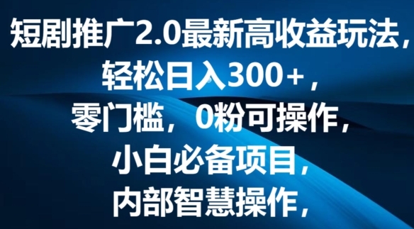 短剧推广2.0最新高收益玩法，轻松日入三张，零门槛，0粉可操作，小白必备项目 - 163资源网-163资源网